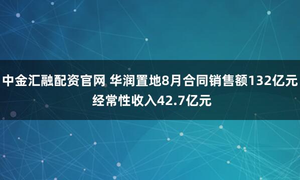 中金汇融配资官网 华润置地8月合同销售额132亿元 经常性收入42.7亿元