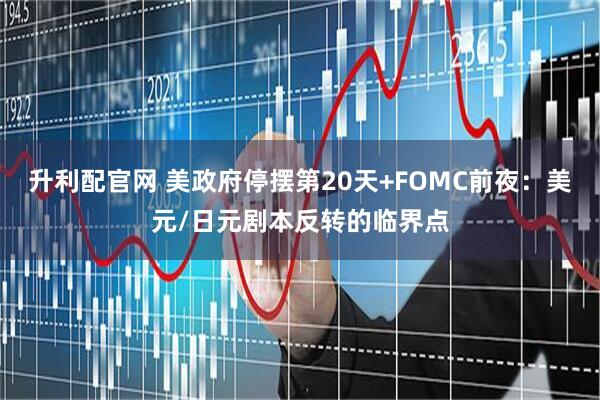 升利配官网 美政府停摆第20天+FOMC前夜：美元/日元剧本反转的临界点