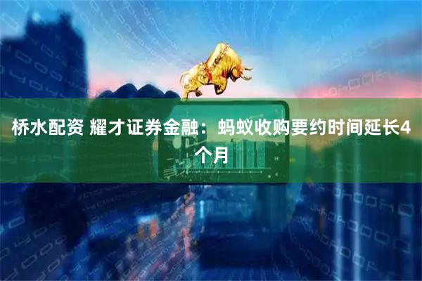 桥水配资 耀才证券金融：蚂蚁收购要约时间延长4个月